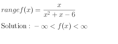 The range of f(x)= x/(x^2+x-6) is -infinity <f(x)<infinity